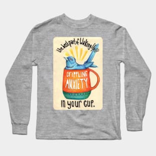 The best part of waking up is crippling anxiety in your cup Long Sleeve T-Shirt